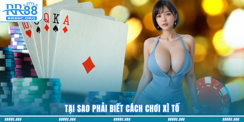 Tại sao phải biết Cách chơi Xì Tố